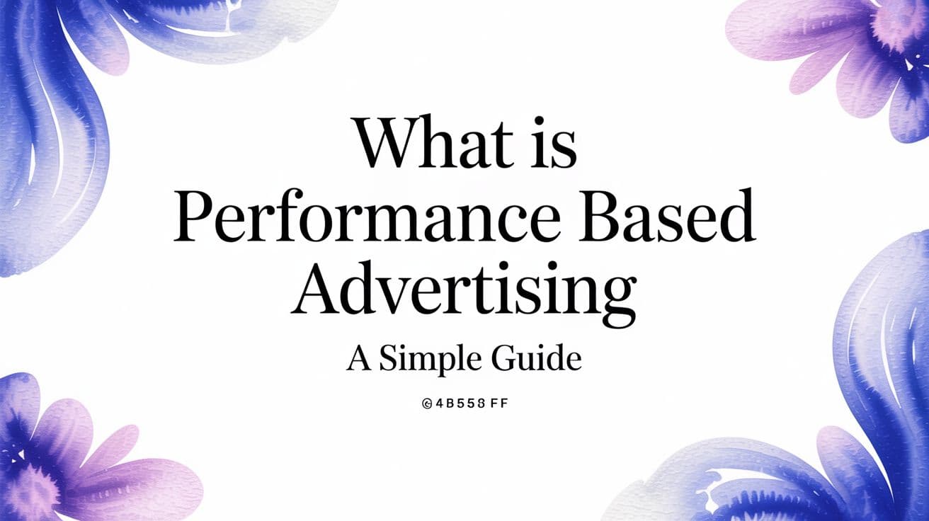 What Is Performance Based Advertising A Simple Guide