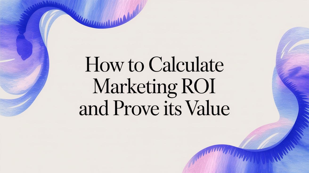 How to Calculate Marketing ROI and Prove Its Value