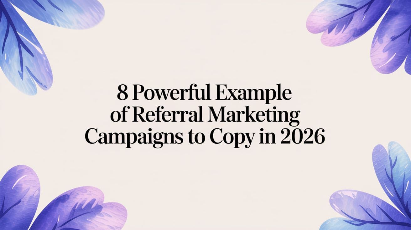 8 Powerful Example of Referral Marketing Campaigns to Copy in 2026