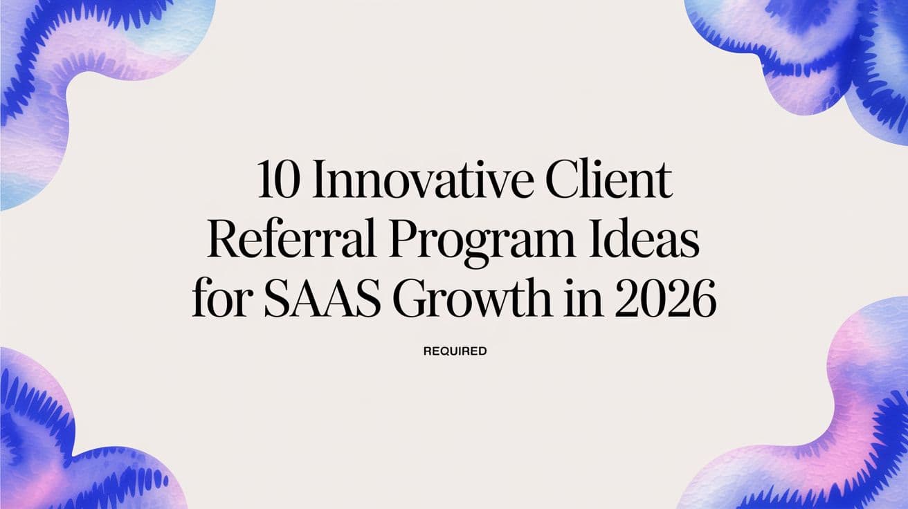 10 Innovative Client Referral Program Ideas for SaaS Growth in 2026