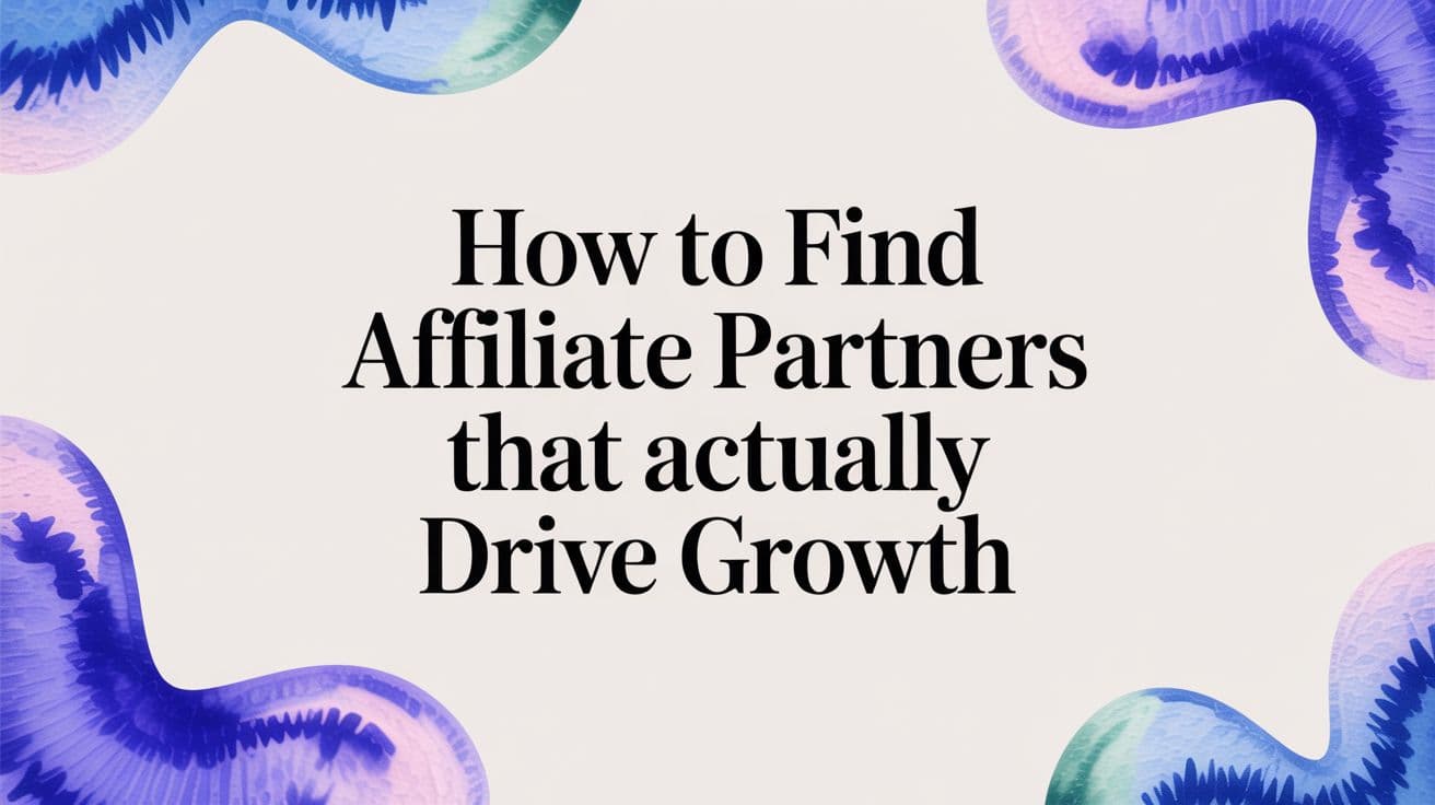 How to Find Affiliate Partners That Actually Drive Growth