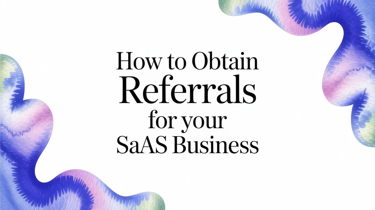 How to Obtain Referrals for Your SaaS Business