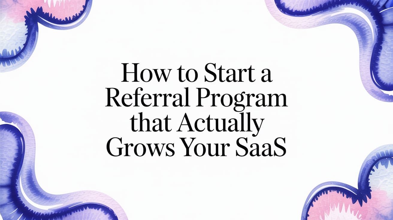 How to Start a Referral Program That Actually Grows Your SaaS