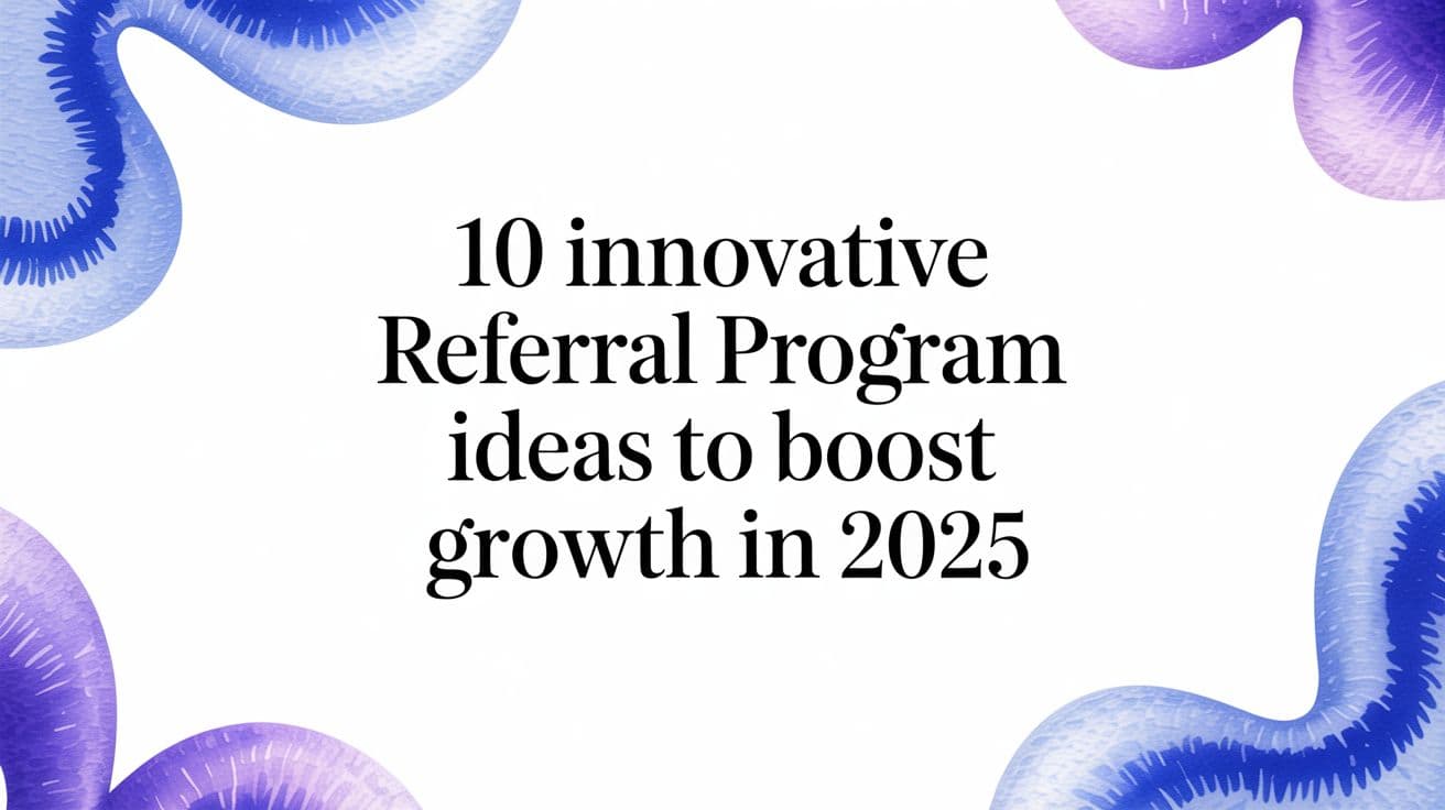 10 Innovative Referral Program Ideas to Boost Growth in 2025