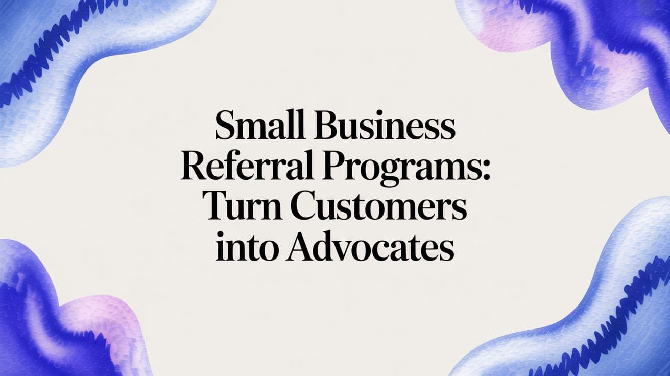 Small Business Referral Programs: Turn Customers into Advocates