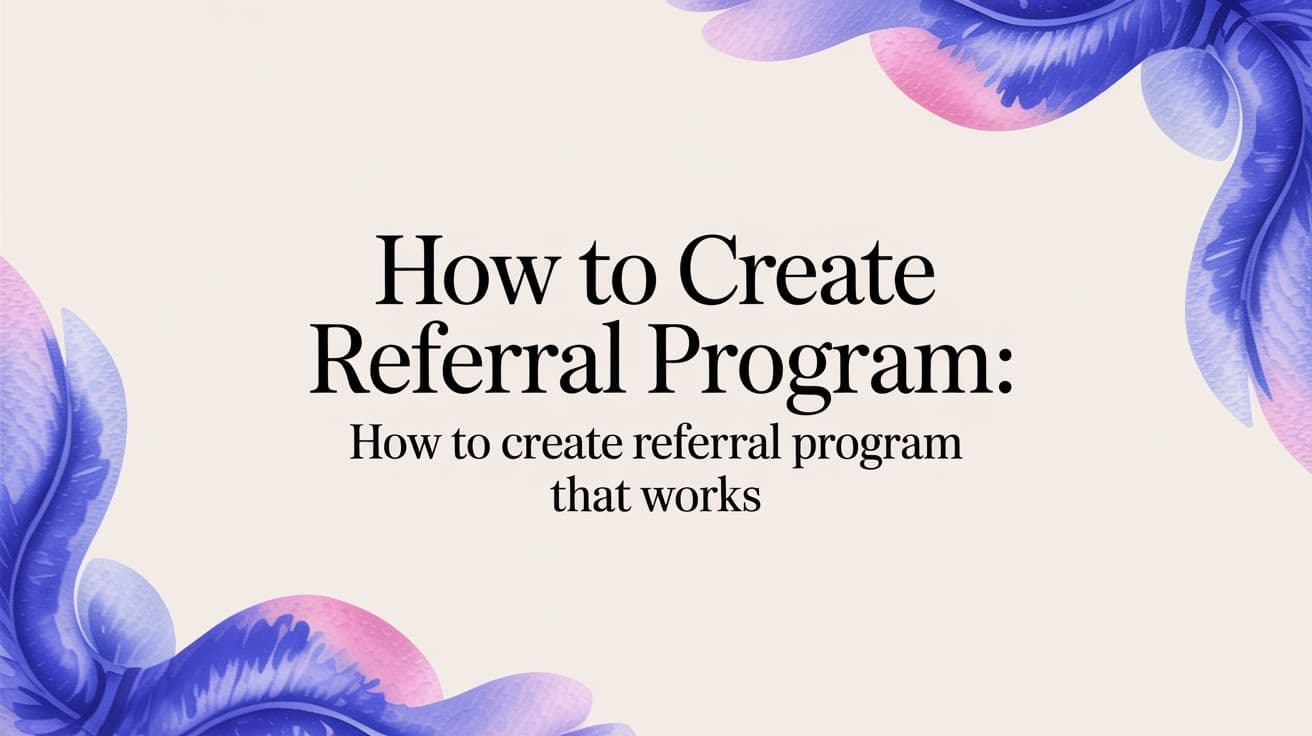 How to Create Referral Program: how to create referral program That Works