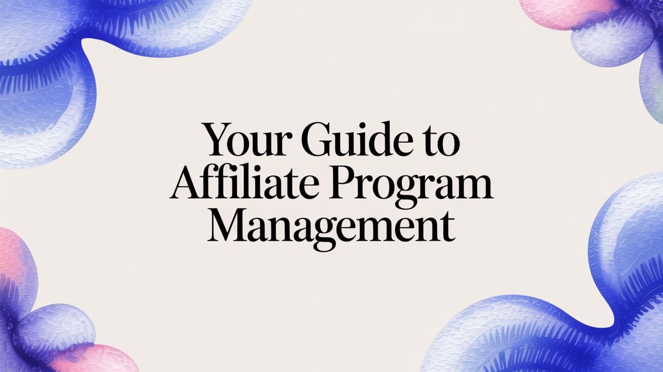 Your Guide to Affiliate Program Management