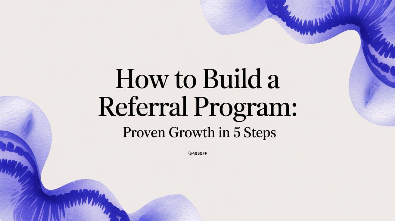 How to build a referral program: proven growth in 5 steps