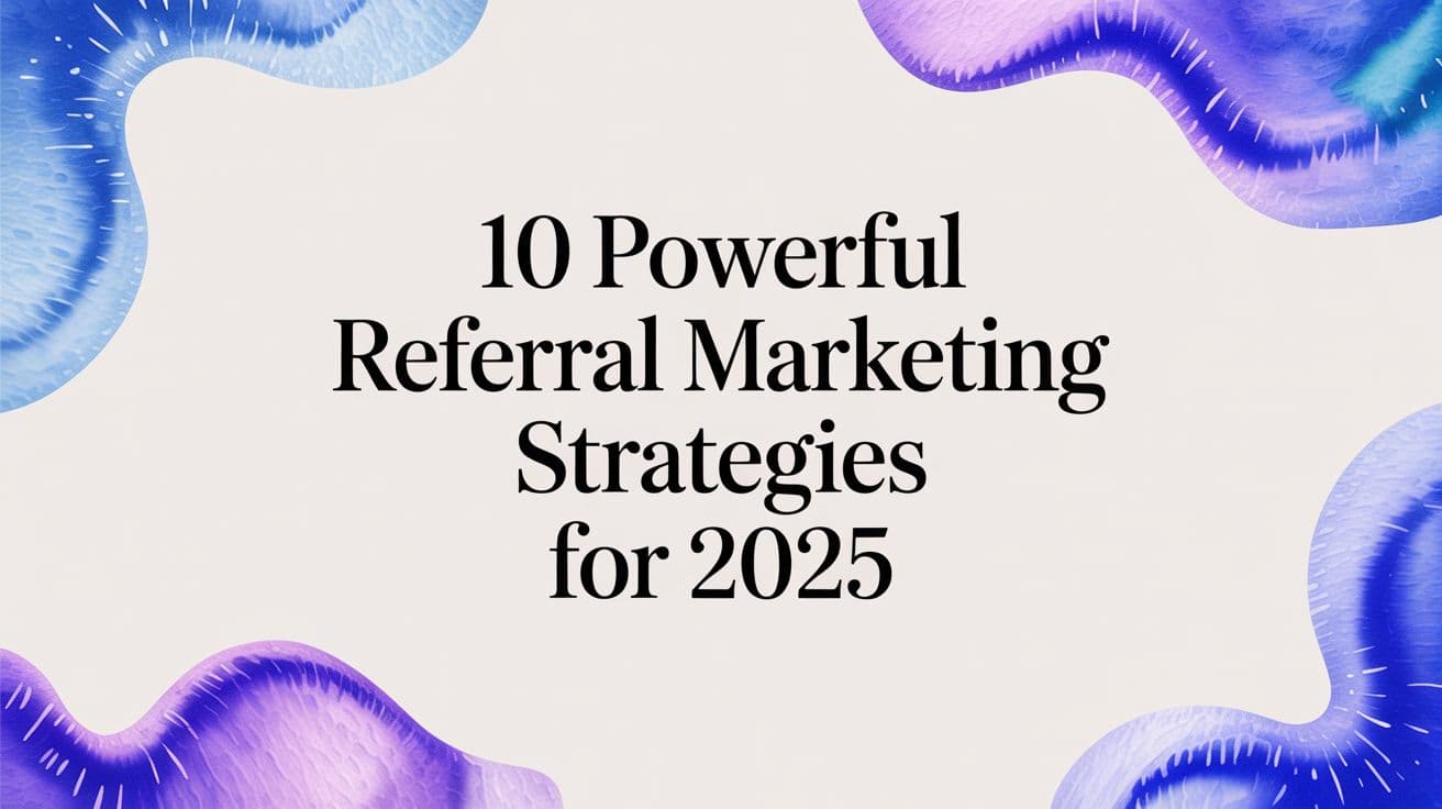 10 Powerful Referral Marketing Strategies for 2025
