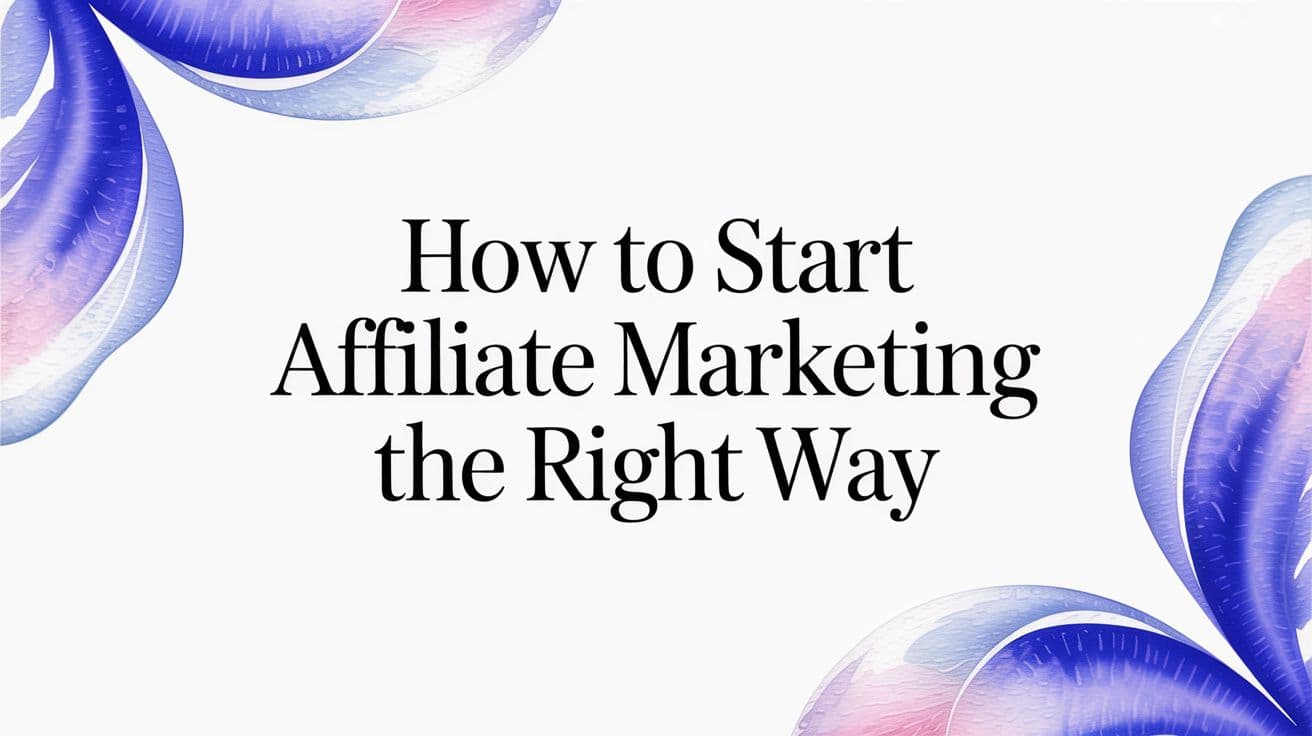How to Start Affiliate Marketing The Right Way